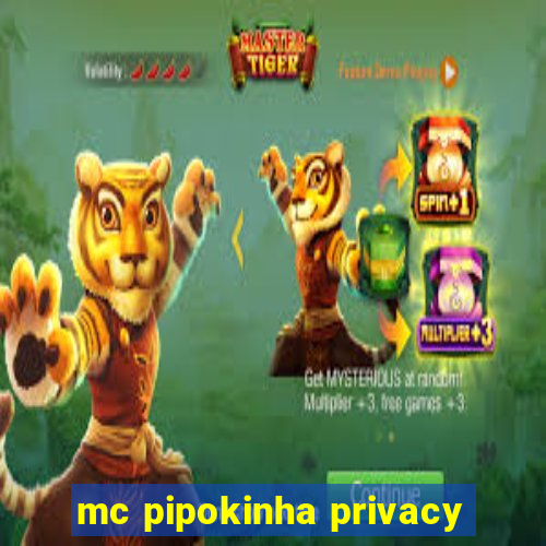 mc pipokinha privacy